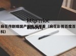 麻花传剧媒国产剧在线观看（麻花影视百度百科）
